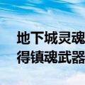 地下城灵魂武器怎么获得（DNF怎么轻松获得镇魂武器）