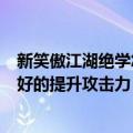 新笑傲江湖绝学怎么培养战力高（笑傲江湖ol逍遥怎么能更好的提升攻击力）