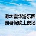 潍坊富华游乐园2021春节免门票吗（2018年潍坊富华游乐园暑假晚上夜场免门票吗）