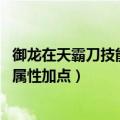 御龙在天霸刀技能加点 加点图文全攻略（御龙在天霸刀狂暴属性加点）