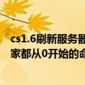 cs1.6刷新服务器指令（谁能告诉我cs1.6的刷新命令就是大家都从0开始的命令）