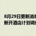 8月29日更新消息 首旅酒店：上半年净亏损3.84亿元，全年新开酒店计划调低至13001400家