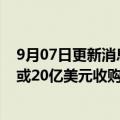 9月07日更新消息 穆巴达拉投资公司接近与软银达成协议，或20亿美元收购Fortress投资集团