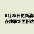 9月08日更新消息 京东集团：总部2号楼启用，全国投用及在建职场面积达300万平方米