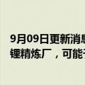 9月09日更新消息 特斯拉考虑在美国得州或路易斯安那州建锂精炼厂，可能于2024年实现商业化生产