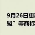 9月26日更新消息 腾讯申请注册“视频号联盟”等商标