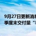 9月27日更新消息 特斯拉请求全体员工协助交付团队，称三季度末交付量“非常高”