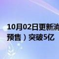 10月02日更新消息 2022年年国庆档新片总票房（含点映及预售）突破5亿