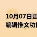 10月07日更新消息 推特向美国付费用户推出编辑推文功能