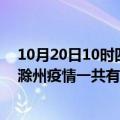 10月20日10时四川宜宾滁州疫情总共确诊人数及宜宾安徽滁州疫情一共有多少例