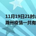 11月19日21时山东日照滁州疫情总共确诊人数及日照安徽滁州疫情一共有多少例