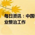 每日资讯：中国证监会推进富途控股、老虎证券非法跨境展业整治工作