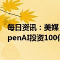 每日资讯：美媒：微软考虑向聊天机器人ChatGPT开发者OpenAI投资100亿美元