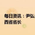 每日资讯：尹弘当选江西省人大常委会主任，叶建春当选江西省省长