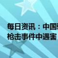 每日资讯：中国驻旧金山总领馆：有中国公民在加州半月湾枪击事件中遇害