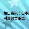 每日资讯：日本船只非法进入我钓鱼岛领海，中国海警舰艇对其警告驱离