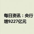 每日资讯：央行：1月份人民币贷款增加4.9万亿元，同比多增9227亿元