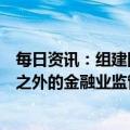 每日资讯：组建国家金融监督管理总局，统一负责除证券业之外的金融业监管