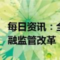 每日资讯：全国政协委员、央行行长易纲谈金融监管改革