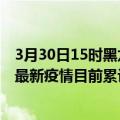 3月30日15时黑龙江大兴安岭今天疫情最新情况及大兴安岭最新疫情目前累计多少例