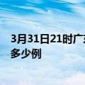 3月31日21时广东东莞疫情最新消息数据及东莞疫情现在有多少例