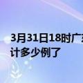 3月31日18时广东佛山最新疫情确诊人数及佛山疫情患者累计多少例了