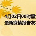 4月02日00时黑龙江大兴安岭疫情最新状况今天及大兴安岭最新疫情报告发布