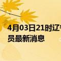 4月03日21时辽宁本溪今天疫情最新情况及本溪疫情确诊人员最新消息