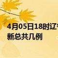 4月05日18时辽宁营口疫情最新数据消息及营口本土疫情最新总共几例