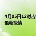 4月05日12时吉林白山疫情最新动态及白山今天增长多少例最新疫情