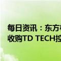 每日资讯：东方材料收上交所监管工作函：要求说明跨行业收购TD TECH控股权的目的和主要考虑