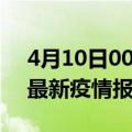 4月10日00时上海疫情最新状况今天及上海最新疫情报告发布