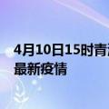 4月10日15时青海玉树疫情最新动态及玉树今天增长多少例最新疫情