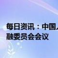 每日资讯：中国人民银行行长易纲出席第47届国际货币与金融委员会会议