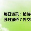 每日资讯：被持枪控制的中国教师获营救后，中方是否会从苏丹撤侨？外交部回应