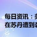 每日资讯：美国国务卿布林肯：美国外交使团在苏丹遭到袭击