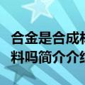 合金是合成材料吗有何依据（合金属于合成材料吗简介介绍）