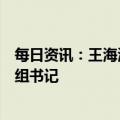 每日资讯：王海波任中国电子科技集团有限公司董事长、党组书记