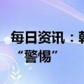 每日资讯：韩国下调新冠疫情危机预警级别至“警惕”