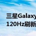 三星Galaxy S20系列有望通过软件更新带来120Hz刷新