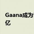 Gaana成为音乐应用第一个月活跃用户超过1亿