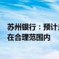 苏州银行：预计未来一段时间内，公司拨备覆盖率仍将保持在合理范围内