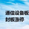 通信设备板块开盘上冲，阿莱德 武汉凡谷等封板涨停