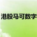 港股马可数字科技续涨超7%，4日连升140%