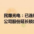 民爆光电：已连续20个交易日破发，实控人及控制企业所持公司股份延长锁定期