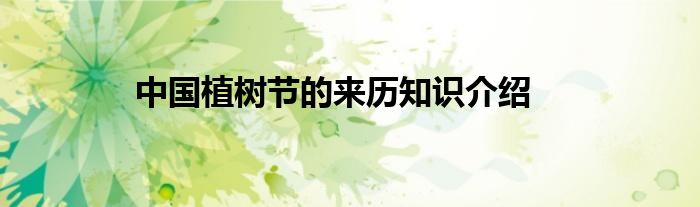 中国植树节的来历知识介绍