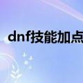 dnf技能加点模拟器手机版（dnf技能加点）