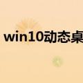 win10动态桌面壁纸时间（win10动态桌面）