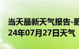 当天最新天气报告-肥乡天气预报邯郸肥乡2024年07月27日天气