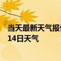 当天最新天气报告-冷水江天气预报娄底冷水江2024年10月14日天气